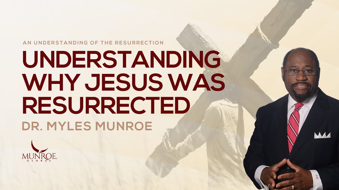 Why Was Jesus Resurrected? Dr. Myles Munroe Explains The Purpose & Significance | MunroeGlobal.com