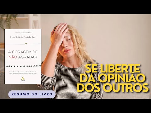 Resumo do Livro A Coragem de não Agradar - Ichiro Kishimi e Fumitake Koga