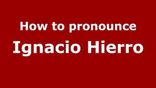 How to pronounce Ignacio Hierro