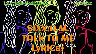 SIXX:A.M. // TALK TO ME // LyRiCs+ vid made in honor of my baby sis who died of an accidental overdo