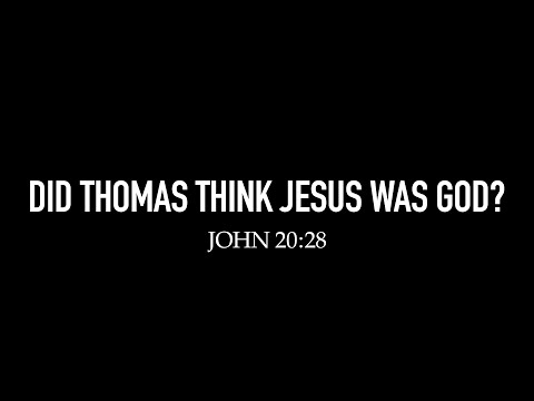 Did Thomas think Jesus was God? John 20:28