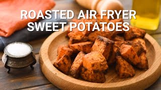 How to Make Roasted Air Fryer Sweet Potatoes
