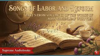 Songs of Labor and Reform. Part 5 From Volume III of The Works of John Greenleaf Wh
