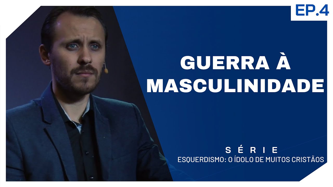 SÉRIE | ESQUERDISMO: O ÍDOLO DE MUITOS CRISTÃOS | EP.4 | GUERRA À MASCULINIDADE