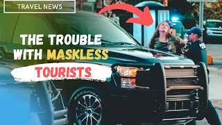 The trouble with maskless tourists - COVID-19 Travel News