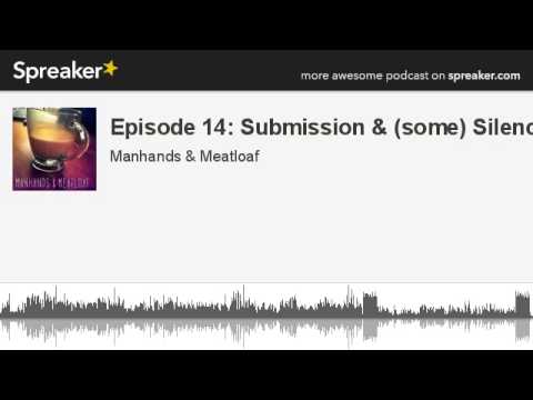 Manhands & Meatloaf: Episode 14- Submission & (some) Silence