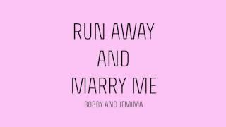 Run Away & Marry Me - Bobby & Jemima
