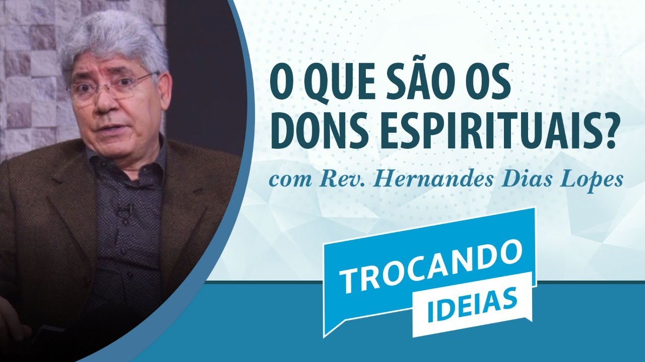 O que são os dons espirituais? | Rev. Hernandes Dias Lopes | Trocando Ideias | IPP