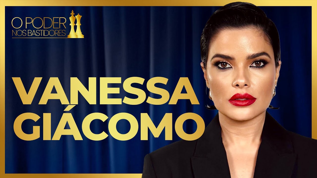 VANESSA GIÁCOMO | O PODER NOS BASTIDORES #10