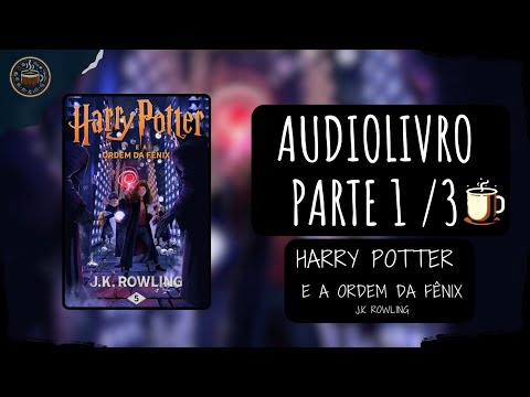 Harry Potter e a Ordem da Fênix - J K Rowling 🎧 Audiolivro Parte 1 de 3
