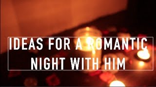 IDEAS FOR A ROMANTIC NIGHT WITH HIM