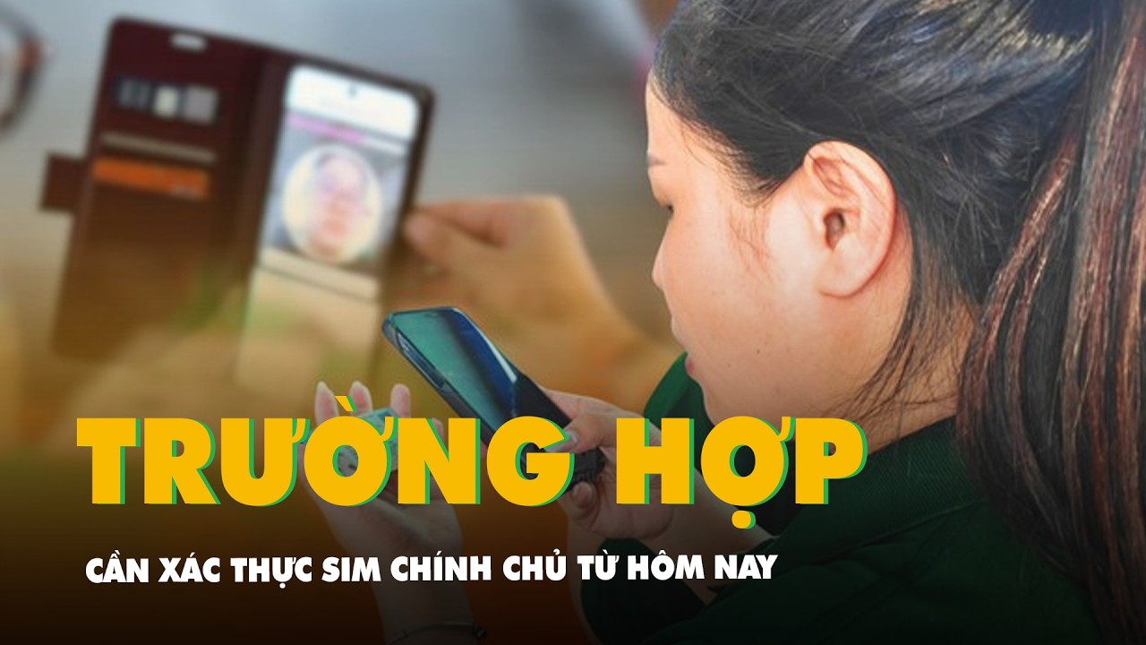 5 trường hợp cần xác thực SIM chính chủ từ hôm nay