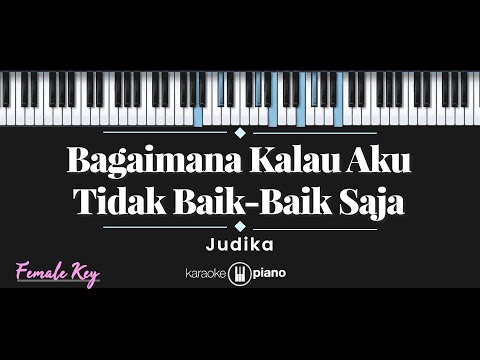 Bagaimana Kalau Aku Tidak Baik-Baik Saja - Judika (KARAOKE PIANO - FEMALE KEY)
