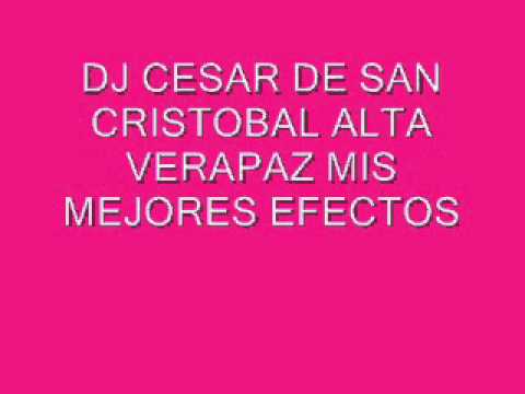 DJ CESAR DE ALTA VERAPAZ  MEJORES EFECTOS
