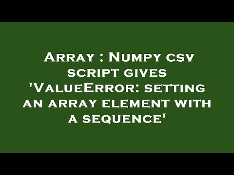 Array Numpy Csv Script Gives Valueerror Setting An Array Element With A Sequence