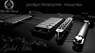 GEORGE THOROGOOD - Wanted Man - (BluesMen Channel Music) - BLUES & ROCK