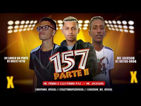 Cleytinho Paz, MC Pinho Os Louco Do Pente e MC Jackson - 157 PARTE II