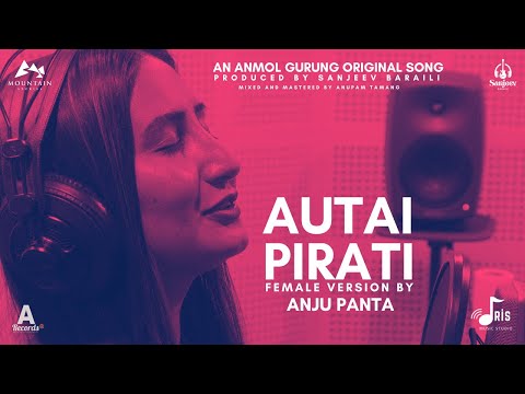 AUTAI PIRATI -FEMALE VERSION- ANJU PANTA-ANMOL GURUNG feat Sanjeev Baraili
