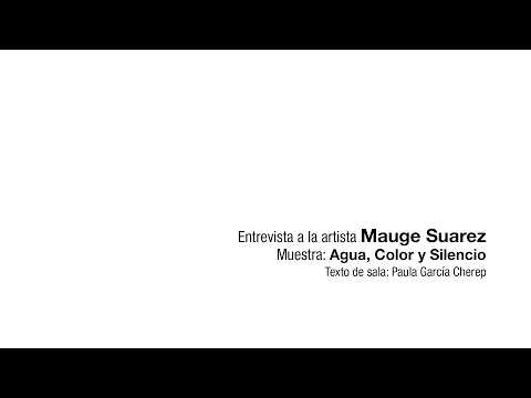 Entrevista a Mauge Suarez | Muestra “Agua, Color y Silencio”