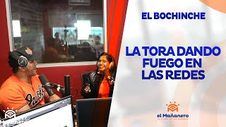 El Bochinche – La tora dando fuego en las redes