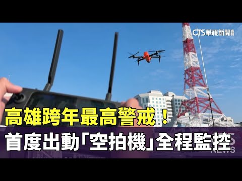 最高警戒！　高雄跨年首度出動「空拍機」全程監控