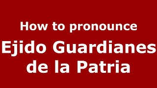 How to pronounce Ejido Guardianes De La Patria