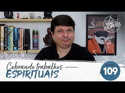 Pensamentos 109 - Cobrando Trabalhos Espirituais