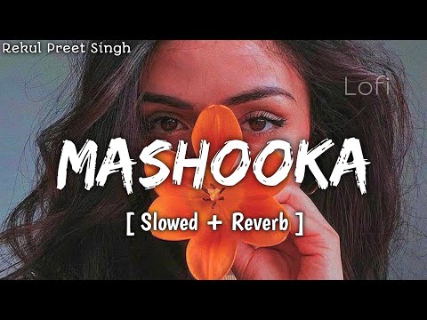 Mashooka - Lofi (Slowed + Reverb) | Rakul Preet Singh | Asees Kaur & Dev Negi | DM Lofi