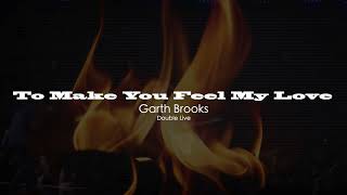 Garth Brooks  - To Make You Feel My Love