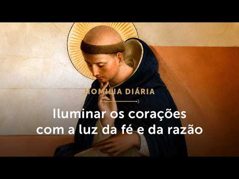 Homilia Diária | Iluminar os corações com a luz da fé e da razão (Memória de São Domingos de Gusmão)