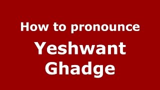 How to pronounce Yeshwant Ghadge