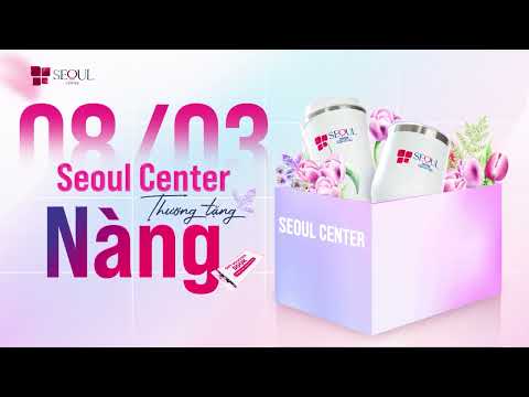 Seoul Center Ưu Đãi Rực Rỡ Tháng 3 | Tháng Của Nàng - Gửi Ngàn Quà To!
