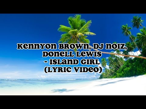 Kennyon Brown, DJ Noiz, Donell Lewis - Island Girl (Lyric Video)