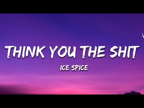 Ice Spice - Think U The Shit (Lyrics) "you not even the fart"