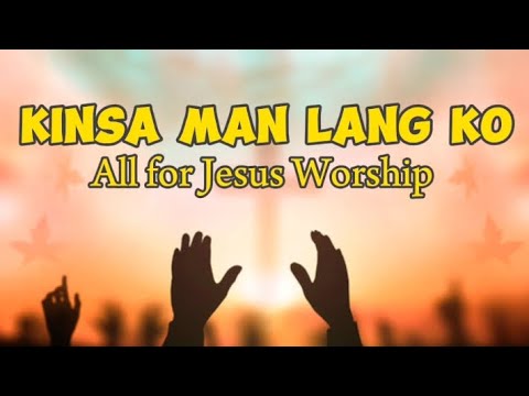 Kinsa man lang ko_ All for Jesus Worship (LYRICS)