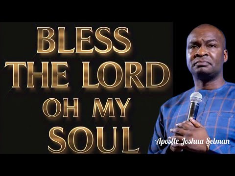 OH MY SOUL BLESS THE LORD FOR HE IS FAITHFUL- Apostle Joshua Selman