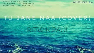 Tu Jane Naa(Cover) || (male) ||reprise|| (uNplUgGed) - Ritwik Paul