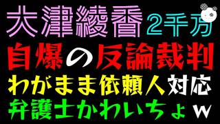 【大津綾香】２千万裁判、自爆の反論『わがまま依頼人、弁護士かわいちょ　w』SNSの自説を裁判に持ち込むとこうなる