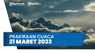 Prakiraan Cuaca Selasa, 21 Maret 2023:Waspada Sejumlah Wilayah Berpotensi Cuaca Ekstrem Hujan Petir