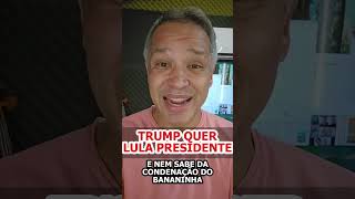 TRUMP QUER LULA PRESIDENTE E NEM SABE DA CONDENAÇÃO DO BANANINHA!!!