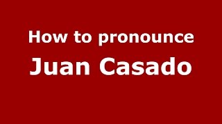 How to pronounce Juan Casado