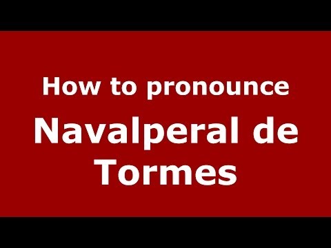 How to pronounce Navalperal de Tormes (Spanish/Spain) - PronounceNames.com