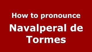 How to pronounce Navalperal De Tormes