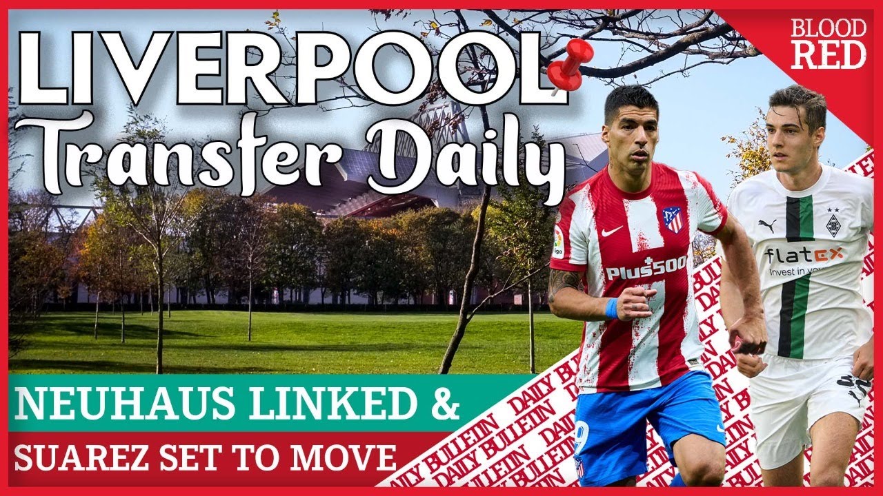 Liverpool Transfer Daily | Florian Neuhaus linked as Luis Suarez considers next move