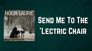 Hugh Laurie - Send Me To The &#39;Lectric Chair (Lyrics)