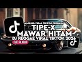 DJ TIPE X MAWAR HITAM KUMPULAN DJ REGGAE SLOW TERBARU DJ CAMPURAN VIRAL TIKTOK 2026