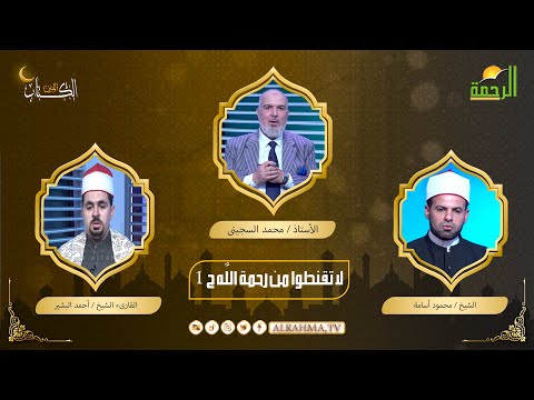 لا تقنطوا من رحمة الله ج 1 أ / محمد السجيني والقارىء أحمد البشير والشيخ محمود أسامة