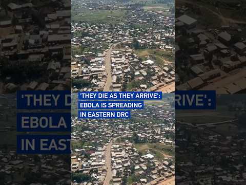 'They die as they arrive': Ebola is spreading in eastern DRC