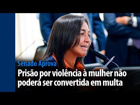Senado Aprova: prisão não pode ser trocada por multa em crime contra mulher