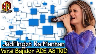 Download lagu Ade Astrid Jadi Inget Ka Mantan Versi Bajidor ( Cipt.WAGISTA ) mp3